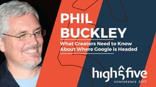 What You Need to Know About
Where Google is Headed
Phil Buckley @1918
 