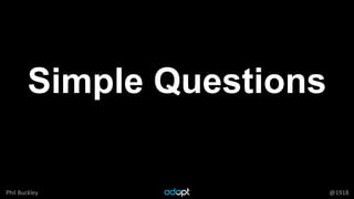 Phil Buckley @1918
Simple Questions
 