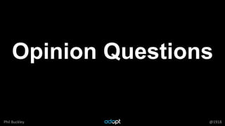 Phil Buckley @1918
Opinion Questions
 