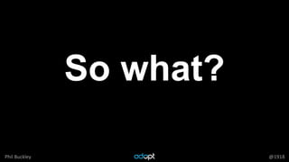 Phil Buckley @1918
So what?
 