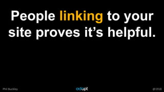 Phil Buckley @1918
People linking to your
site proves it’s helpful.
 