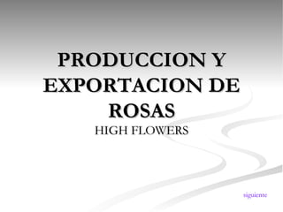 PRODUCCION Y EXPORTACION DE ROSAS HIGH FLOWERS siguiente 