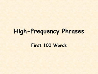 High-Frequency Phrases

     First 100 Words
 