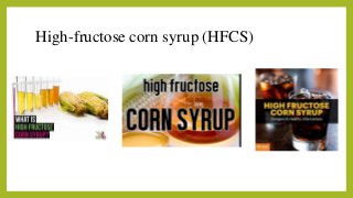 High-fructose corn syrup (HFCS)
 