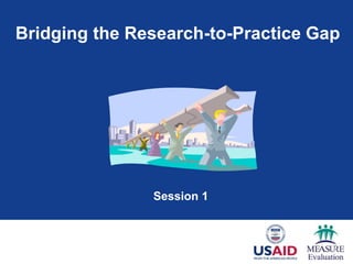 Bridging the Research-to-Practice Gap
Session 1
 