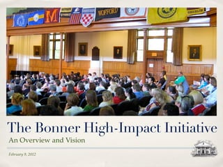 The Bonner High-Impact Initiative
An Overview and Vision
February 9, 2012
 