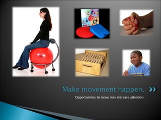 Opportunities to move may increase attention. 