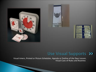 Visual timers, Printed or Picture Schedules, Agenda or Outline of the Days Lesson, Visual Cues of Rules and Routines  