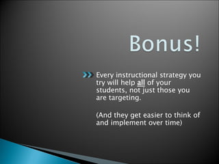 Every instructional strategy you try will help  all  of your students, not just those you are targeting. (And they get easier to think of and implement over time) 