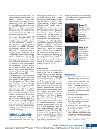 from our laboratory indicate that 3 MT
may be a better method than the “gold
standard,” Linear-W or Linear-P techni-
ques, which are more labor- and time-
intensive and rely on a series of exhaus-
tive bouts of known variable Tlim meas-
ures (21). The 3 MT also removes the
debate between which equations to use
(i.e., the Linear-W or Linear W-models)
because estimates from the 3 MT, using
equations 1–4, are the same.
Our laboratory also validated the 3 MT
for running (32). The athlete simply
runs all-out for a period of 3 minutes,
and their displacement in relation to
time is monitored using global position-
ing sensor data or video technology.
The technique estimates the critical
speed and D9, running analogues to
CP and W9, and Tlim estimates can be
established for sustaining given running
speeds or distances [see reference (31)
for summary of equations]. The 3 MT
for running is actually easier to imple-
ment because the resistance load (mass
and gravitational force) is removed from
the computation. Moreover, athletes
can be tested in batches and entire
teams of athletes can be assessed within
a short period of time (e.g., ;dozen
athletes within an hour) (32).
When applying the CP model using the
3 MT for training purposes, we recom-
mend keeping a few issues in mind.
First, the parameter of CP or critical
speed has better test-retest reliability,
whereas W9 or D9 can be quite variable
(13,21). The CP and CV measure can
represent a good index of an athlete’s
maximal steady state (22). Second,
short-term high-intensity power perfor-
mance is a compilation of W9and more
importantly the athlete’s CP (31). Thus,
the total power measures from the 3
MT (i.e., average power for 150 seconds
and average power for 180 seconds) has
better test-retest reliability and is a better
metric for monitoring improved short-
term high-intensity power, than either
CP or W9 individually (21).
PRACTICAL APPLICATIONS FOR
THE CRITICAL POWER MODEL
With a better understanding of the pa-
rameters inﬂuencing short-term high-
intensity power, that is W9 and CP, we
can discuss the utility of the CP model
for training different types of athletes.
Take for instance a wrestler and a
5,000 m runner. The wrestler should
be focusing on W9 with less regard for
CP, using short more intense workouts
(e.g., 30 seconds–2 minutes). Conversely,
the 5,000 m runner should spend more
time training for longer durations to
stress both W9 and CP. Daniels (10)
recommended 2–5 minutes for the
interval training of distance runners.
The elegance of the 3 MT is that the test
is sensitive for detecting training-induced
adaptations in CP (38). An athlete spend-
ing more time training in the extreme
domain should expand the anaerobic
capacity resulting in an improved all-
out power performance along with
higher constant-power capacities for
shorter durations (i.e., increased W9).
Conversely, the athlete spending more
time training in the severe domain will
increase CP and either maintain or
slightly decrease W9 (35,38).
CONCLUSIONS
When exercise is exhaustive, from
either all-out effort or constant-load
bouts in the severe domain, additional
type II muscle ﬁber recruitment evokes
a continual expenditure of PCr (23),
a disproportionate rise in lactate from
stored muscle glycogen (34), and a con-
tinual rise of V̇O2 toward maximum
(18). Training with short-term high-
intensity power exercise stresses the
energy systems responsible for anaero-
bic capacity, represented by the
mechanical measure W9; but, such
intensities are too short in duration
for evoking attainment of V̇O2max
(10). Conversely, training between 2
and 5 minutes, in the severe domain,
can evoke improvements in CP or the
maximal steady state for lactate and
V̇O2. As such, endurance-trained ath-
letes can oxidize lactate at higher per-
centages of V̇O2max (30). The 3 MT is
recommended to strength and condi-
tioning professionals as an efﬁcient
method for measuring and monitoring
bioenergetic adaptations to short-term
high-intensity power exercise (22).
Conﬂicts of Interest and Source of Funding:
The authors report no conﬂicts of interest
and no source of funding.
Robert W.
Pettitt serves as
coordinator of the
exercise science
and exercise
physiology
programs at
Minnesota State
University.
Ida E. Clark
serves as an
assistant profes-
sor of exercise
science at Min-
nesota State
University.
REFERENCES
1. Bangsbo J. Oxygen deﬁcit: A measure of
the anaerobic energy production during
intense exercise? Can J Appl Physiol 21:
350–363; discussion 364–359, 1996.
2. Bergstrom HC, Housh TJ, Zuniga JM,
Camic CL, Traylor DA, Schmidt RJ, and
Johnson GO. A new single work bout test
to estimate critical power and anaerobic
work capacity. J Strength Cond Res 26:
656–663, 2012.
3. Brooks GA. The lactate shuttle during
exercise and recovery. Med Sci Sports
Exerc 18: 360–368, 1986.
4. Brooks GA. Lactate doesn’t necessarily
cause fatigue: Why are we surprised?
J Physiol 536: 1, 2001.
5. Brooks GA, Fahey TD, and Baldwin KM.
Exercise Physiology. Mountain View, CA:
Mayﬁeld Publishing, 2005.
6. Burnley M, Doust JH, and Vanhatalo A. A
3-min all-out test to determine peak oxygen
uptake and the maximal steady state. Med
Sci Sports Exerc 38: 1995–2003, 2006.
7. Burnley M and Jones AM. Oxygen uptake
kinetics as determinant of sports
Strength and Conditioning Journal | www.nsca-scj.com 15
 