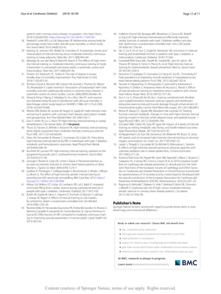 Page 11 of 11
Dun et al. Cardiovasc Diabetol (2019) 18:104
• fast, convenient online submission
• thorough peer review by experienced researchers in your field
• rapid publication on acceptance
• support for research data, including large and complex data types
• gold Open Access which fosters wider collaboration and increased citations
maximum visibility for your research: over 100M website views per year
•
At BMC, research is always in progress.
Learn more biomedcentral.com/submissions
Ready to submit your research ? Choose BMC and benefit from:
patients with coronary artery disease: no paradox. J Am Heart Assoc.
2018;7(10):e007505. https​://doi.org/10.1161/JAHA.117.00750​7.
	28.	 Padwal R, Leslie WD, Lix LM, Majumdar SR. Relationship among body fat
percentage, body mass index, and all-cause mortality: a cohort study.
Ann Intern Med. 2016;164(8):532–41.
	29.	 Keating SE, Johnson NA, Mielke GI, Coombes JS. A systematic review and
meta-analysis of interval training versus moderate-intensity continuous
training on body adiposity. Obes Rev. 2017;18(8):943–64.
	30.	 Wewege M, van den Berg R, Ward RE, Keech A. The effects of high-inten‑
sity interval training vs. moderate-intensity continuous training on body
composition in overweight and obese adults: a systematic review and
meta-analysis. Obes Rev. 2017;18(6):635–46.
	31.	 Preston SH, Vierboom YC, Stokes A. The role of obesity in excep‑
tionally slow US mortality improvement. Proc Natl Acad Sci USA.
2018;115(5):957–61.
	32.	 Romero-Corral A, Montori VM, Somers VK, Korinek J, Thomas RJ, Allison
TG, Mookadam F, Lopez-Jimenez F. Association of bodyweight with total
mortality and with cardiovascular events in coronary artery disease: a
systematic review of cohort studies. Lancet. 2006;368(9536):666–78.
	33.	 Dong B, Peng Y, Wang Z, Adegbija O, Hu J, Ma J, Ma YH. Joint associa‑
tion between body fat and its distribution with all-cause mortality: a
data linkage cohort study based on NHANES (1988–2011). PLoS ONE.
2018;13(2):e0193368.
	34.	 Ribeiro PAB, Boidin M, Juneau M, Nigam A, Gayda M. High-intensity inter‑
val training in patients with coronary heart disease: prescription models
and perspectives. Ann Phys Rehabil Med. 2017;60(1):50–7.
	35.	 Dun Y, Smith JR, Liu S, Olson TP. High-intensity interval training in cardiac
rehabilitations. Clin Geriatr Med. 2019 (in press).
	36.	 Thum JS, Parsons G, Whittle T, Astorino TA. High-intensity interval training
elicits higher enjoyment than moderate intensity continuous exercise.
PLoS ONE. 2017;12(1):e0166299.
	37.	 Viana AA, Fernandes B, Alvarez C, Guimaraes GV, Ciolac EG. Prescribing
high-intensity interval exercise by RPE in individuals with type 2 diabetes:
metabolic and hemodynamic responses. Appl Physiol Nutr Metab.
2019;44(4):348–56.
	38.	 Buchheit M, Laursen PB. High-intensity interval training, solutions to the
programming puzzle: part I: cardiopulmonary emphasis. Sports Med.
2013;43(5):313–38.
	39.	 Levinger I, Bronks R, Cody DV, Linton I, Davie A. Perceived exertion as
an exercise intensity indicator in chronic heart failure patients on Beta-
blockers. J Sports Sci Med. 2004;3(YISI 1):23–7.
	40.	 Godfrey R, Theologou T, Dellegrottaglie S, Binukrishnan S, Wright J, Whyte
G, Ellison G. The effect of high-intensity aerobic interval training on
postinfarction left ventricular remodelling. BMJ Case Rep. 2013. https​://
doi.org/10.1136/bcr-2012-00766​8.
	41.	 Wilson GA, Wilkins GT, Cotter JD, Lamberts RR, Lal S, Baldi JC. Impaired
ventricular filling limits cardiac reserve during submaximal exercise in
people with type 2 diabetes. Cardiovasc Diabetol. 2017;16(1):160.
	42.	 Boidin M, Gayda M, Henri C, Hayami D, Trachsel LD, Besnier F, Lalonge
J, Juneau M, Nigam A. Effects of interval training on risk markers
for arrhythmic death: a randomized controlled trial. Clin Rehabil.
2019;33(8):1320–30.
	43.	 Ramirez-Velez R, Hernandez-Quinones PA, Tordecilla-Sanders A, Alvarez C,
Ramirez-Campillo R, Izquierdo M, Correa-Bautista JE, Garcia-Hermoso A,
Garcia RG. Effectiveness of HIIT compared to moderate continuous train‑
ing in improving vascular parameters in inactive adults. Lipids Health Dis.
2019;18(1):42.
	44.	 Hollekim-Strand SM, Bjorgaas MR, Albrektsen G, Tjonna AE, Wisloff
U, Ingul CB. High-intensity interval exercise effectively improves
cardiac function in patients with type 2 diabetes mellitus and dias‑
tolic dysfunction: a randomized controlled trial. J Am Coll Cardiol.
2014;64(16):1758–60.
	45.	 Qiu S, Cai X, Yin H, Sun Z, Zugel M, Steinacker JM, Schumann U. Exercise
training and endothelial function in patients with type 2 diabetes: a
meta-analysis. Cardiovasc Diabetol. 2018;17(1):64.
	46.	 Campbell WW, Kraus WE, Powell KE, Haskell WL, Janz KF, Jakicic JM,
Troiano RP, Sprow K, Torres A, Piercy KL, et al. High-intensity interval
training for cardiometabolic disease prevention. Med Sci Sports Exerc.
2019;51(6):1220–6.
	47.	 Verissimo P, Casalaspo TJ, Goncalves LH, Yang AS, Eid RC, Timenetsky KT.
High prevalence of respiratory muscle weakness in hospitalized acute
heart failure elderly patients. PLoS ONE. 2015;10(2):e0118218.
	48.	 Tasoulis A, Papazachou O, Dimopoulos S, Gerovasili V, Karatzanos E,
Kyprianou T, Drakos S, Anastasiou-Nana M, Roussos C, Nanas S. Effects
of interval exercise training on respiratory drive in patients with chronic
heart failure. Respir Med. 2010;104(10):1557–65.
	49.	 Dun Y, Liu S, Zhang W, Xie M, Qiu L. Exercise combined with Rhodiola
sacra supplementation improves exercise capacity and ameliorates
exhaustive exercise-induced muscle damage through enhancement of
mitochondrial quality control. Oxid Med Cell Longev. 2017;2017:8024857.
	50.	 Motta VF, Bargut TL, Aguila MB, Mandarim-de-Lacerda CA. Treating
fructose-induced metabolic changes in mice with high-intensity interval
training: insights in the liver, white adipose tissue, and skeletal muscle. J
Appl Physiol (1985). 2017;123(4):699–709.
	51.	 Schubert MM, Clarke HE, Seay RF, Spain KK. Impact of 4 weeks of interval
training on resting metabolic rate, fitness, and health-related outcomes.
Appl Physiol Nutr Metab. 2017;42(10):1073–81.
	52.	 Schleppenbach LN, Ezer AB, Gronemus SA, Widenski KR, Braun SI, Janot
JM. Speed- and circuit-based high-intensity interval training on recovery
oxygen consumption. Int J Exerc Sci. 2017;10(7):942–53.
	53.	 Lazzer S, Tringali G, Caccavale M, De Micheli R, Abbruzzese L, Sartorio
A. Effects of high-intensity interval training on physical capacities and
substrate oxidation rate in obese adolescents. J Endocrinol Invest.
2017;40(2):217–26.
	54.	 Authors/Task Force M, Piepoli MF, Hoes AW, Agewall S, Albus C, Brotons C,
Catapano AL, Cooney MT, Corra U, Cosyns B, et al. 2016 European Guide‑
lines on cardiovascular disease prevention in clinical practice: the Sixth
Joint Task Force of the European Society of Cardiology and Other Socie‑
ties on Cardiovascular Disease Prevention in Clinical Practice (constituted
by representatives of 10 societies and by invited experts) Developed with
the special contribution of the European Association for Cardiovascular
Prevention & Rehabilitation (EACPR). Atherosclerosis. 2016;252:207–74.
	55.	 Rognmo O, Moholdt T, Bakken H, Hole T, Molstad P, Myhr NE, Grimsmo
J, Wisloff U. Cardiovascular risk of high- versus moderate-intensity
aerobic exercise in coronary heart disease patients. Circulation.
2012;126(12):1436–40.
Publisher’s Note
Springer Nature remains neutral with regard to jurisdictional claims in pub‑
lished maps and institutional affiliations.
Content courtesy of Springer Nature, terms of use apply. Rights reserved.
 