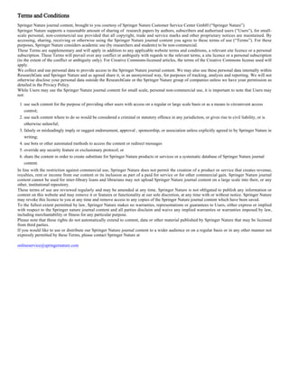 1.
2.
3.
4.
5.
6.
Terms and Conditions
Springer Nature journal content, brought to you courtesy of Springer Nature Customer Service Center GmbH (“Springer Nature”).
Springer Nature supports a reasonable amount of sharing of research papers by authors, subscribers and authorised users (“Users”), for small-
scale personal, non-commercial use provided that all copyright, trade and service marks and other proprietary notices are maintained. By
accessing, sharing, receiving or otherwise using the Springer Nature journal content you agree to these terms of use (“Terms”). For these
purposes, Springer Nature considers academic use (by researchers and students) to be non-commercial.
These Terms are supplementary and will apply in addition to any applicable website terms and conditions, a relevant site licence or a personal
subscription. These Terms will prevail over any conflict or ambiguity with regards to the relevant terms, a site licence or a personal subscription
(to the extent of the conflict or ambiguity only). For Creative Commons-licensed articles, the terms of the Creative Commons license used will
apply.
We collect and use personal data to provide access to the Springer Nature journal content. We may also use these personal data internally within
ResearchGate and Springer Nature and as agreed share it, in an anonymised way, for purposes of tracking, analysis and reporting. We will not
otherwise disclose your personal data outside the ResearchGate or the Springer Nature group of companies unless we have your permission as
detailed in the Privacy Policy.
While Users may use the Springer Nature journal content for small scale, personal non-commercial use, it is important to note that Users may
not:
use such content for the purpose of providing other users with access on a regular or large scale basis or as a means to circumvent access
control;
use such content where to do so would be considered a criminal or statutory offence in any jurisdiction, or gives rise to civil liability, or is
otherwise unlawful;
falsely or misleadingly imply or suggest endorsement, approval , sponsorship, or association unless explicitly agreed to by Springer Nature in
writing;
use bots or other automated methods to access the content or redirect messages
override any security feature or exclusionary protocol; or
share the content in order to create substitute for Springer Nature products or services or a systematic database of Springer Nature journal
content.
In line with the restriction against commercial use, Springer Nature does not permit the creation of a product or service that creates revenue,
royalties, rent or income from our content or its inclusion as part of a paid for service or for other commercial gain. Springer Nature journal
content cannot be used for inter-library loans and librarians may not upload Springer Nature journal content on a large scale into their, or any
other, institutional repository.
These terms of use are reviewed regularly and may be amended at any time. Springer Nature is not obligated to publish any information or
content on this website and may remove it or features or functionality at our sole discretion, at any time with or without notice. Springer Nature
may revoke this licence to you at any time and remove access to any copies of the Springer Nature journal content which have been saved.
To the fullest extent permitted by law, Springer Nature makes no warranties, representations or guarantees to Users, either express or implied
with respect to the Springer nature journal content and all parties disclaim and waive any implied warranties or warranties imposed by law,
including merchantability or fitness for any particular purpose.
Please note that these rights do not automatically extend to content, data or other material published by Springer Nature that may be licensed
from third parties.
If you would like to use or distribute our Springer Nature journal content to a wider audience or on a regular basis or in any other manner not
expressly permitted by these Terms, please contact Springer Nature at
onlineservice@springernature.com
 
