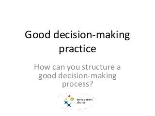Good decision-making
practice
How can you structure a
good decision-making
process?
 