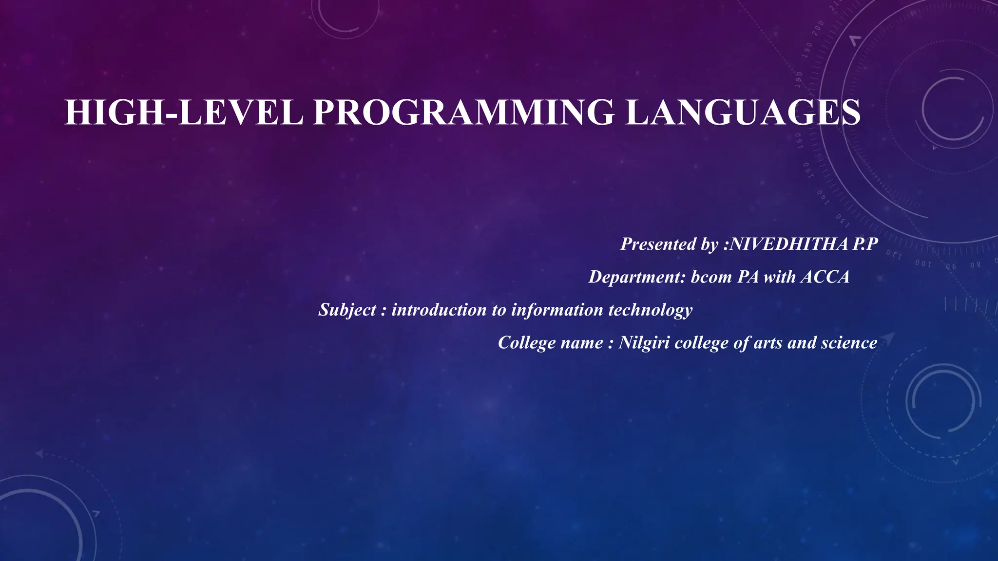 HIGH-LEVEL PROGRAMMING LANGUAGES
Presented by :NIVEDHITHA P.P
Department: bcom PA with ACCA
Subject : introduction to information technology
College name : Nilgiri college of arts and science
 