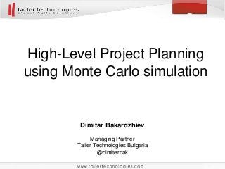 Dimitar Bakardzhiev
Managing Partner
Taller Technologies Bulgaria
@dimiterbak
High-Level Project Planning
using Monte Carlo simulation
 