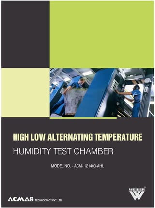 TECHNOCRACY PVT. LTD.
HIGH LOW ALTERNATING TEMPERATURE
HUMIDITY TEST CHAMBER
MODEL NO. - ACM- 121403-AHL
R
 