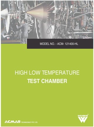 TECHNOCRACY PVT. LTD.
HIGH LOW TEMPERATURE
TEST CHAMBER
MODEL NO. - ACM- 121400-HL
R
 