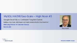 The MySQL Availability
Company
The MySQL Availability Company
MySQL HA/DR/Geo-Scale -- High Noon #3
Google Cloud SQL vs. C...