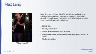 The MySQL Availability
Company
Matt Lang
Early Adopter of Linux, MySQL, and Cloud technologies.
Architected systems for st...