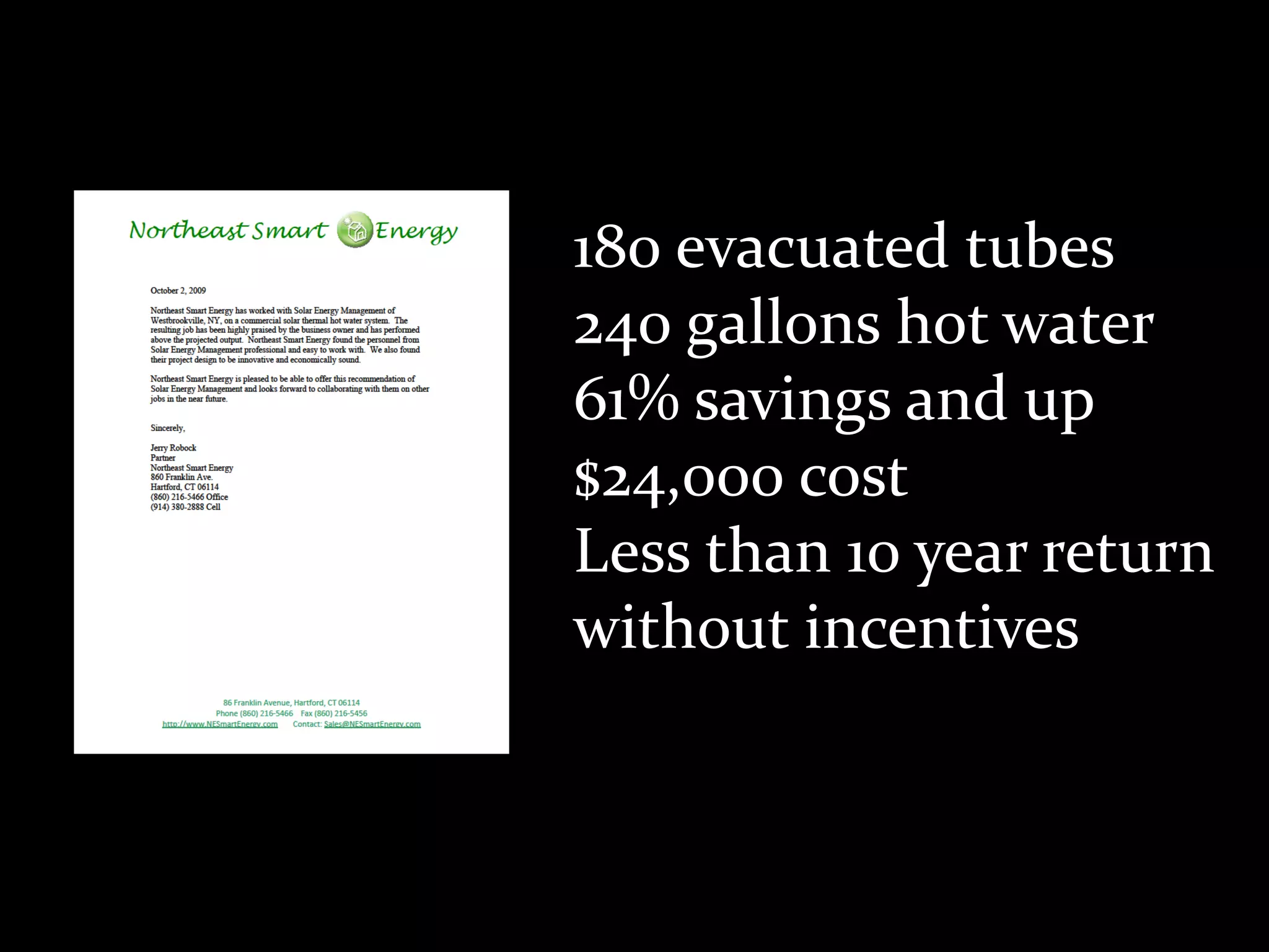 180 evacuated tubes
240 gallons hot water
61% savings and up
$24,000 cost
Less than 10 year return
without incentives
 