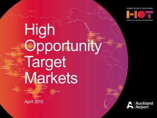 1 Auckland Airport | High Opportuniity Target Markets
April 2013
High
Opportunity
Target
Markets
 