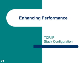 Enhancing Performance



               TCP/IP
               Stack Configuration




21
 