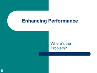 Enhancing Performance



              Where’s the
              Problem?




6
 