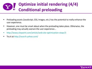 Optimize initial rendering (4/4) Conditional preloading <ul><li>Preloading assets (JavaScript, CSS, Images, etc.) has the ...