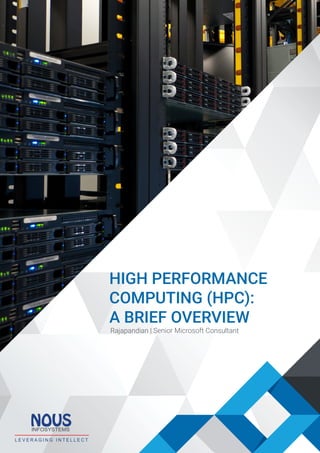 NOUSINFOSYSTEMS
L E V E R A G I N G I N T E L L E C T
HIGH PERFORMANCE
COMPUTING (HPC):
A BRIEF OVERVIEW
Rajapandian | Senior Microsoft Consultant
 