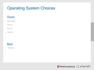 Operating System Choices
Good:
• Lightweight
• Secure
• Proven
• Flexible
3
Bad:
• Windows
 