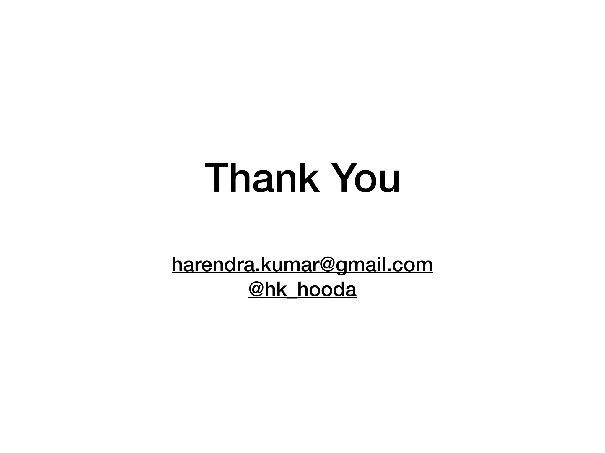 Thank You
harendra.kumar@gmail.com
@hk_hooda
 