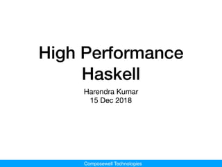 Composewell Technologies
High Performance
Haskell
Harendra Kumar

15 Dec 2018
 