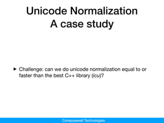 Composewell Technologies
Unicode Normalization
A case study
‣Challenge: can we do unicode normalization equal to or
faster...