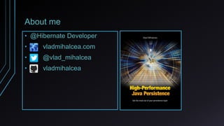 About me
• @Hibernate Developer
• vladmihalcea.com
• @vlad_mihalcea
• vladmihalcea
 
