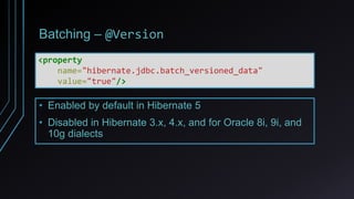 Batching – @Version
<property
name="hibernate.jdbc.batch_versioned_data"
value="true"/>
• Enabled by default in Hibernate 5
• Disabled in Hibernate 3.x, 4.x, and for Oracle 8i, 9i, and
10g dialects
 