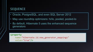 SEQUENCE
• Oracle, PostgreSQL, and even SQL Server 2012
• May use roundtrip optimizers: hi/lo, pooled, pooled-lo
• By defa...