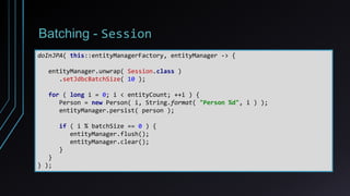 Batching - Session
doInJPA( this::entityManagerFactory, entityManager -> {
entityManager.unwrap( Session.class )
.setJdbcB...