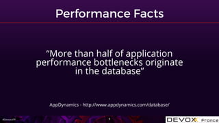 #DevoxxFR
“More than half of application
performance bottlenecks originate
in the database”
AppDynamics - http://www.appdynamics.com/database/
 