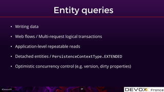 #DevoxxFR
• Writing data
• Web flows / Multi-request logical transactions
• Application-level repeatable reads
• Detached entities / PersistenceContextType.EXTENDED
• Optimistic concurrency control (e.g. version, dirty properties)
 