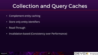 #DevoxxFR
• Complement entity caching
• Store only entity identifiers
• Read-Through
• Invalidation-based (Consistency over Performance)
 