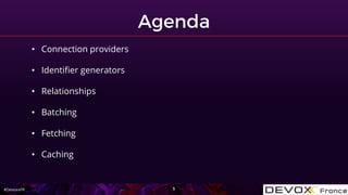 #DevoxxFR
• Connection providers
• Identifier generators
• Relationships
• Batching
• Fetching
• Caching
 