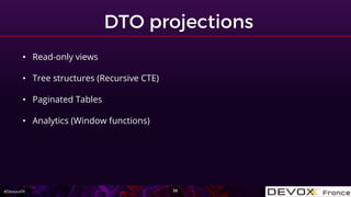 #DevoxxFR
• Read-only views
• Tree structures (Recursive CTE)
• Paginated Tables
• Analytics (Window functions)
 