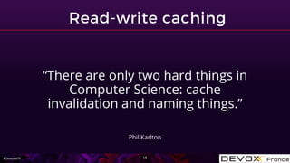 #DevoxxFR
“There are only two hard things in
Computer Science: cache
invalidation and naming things.”
Phil Karlton
 