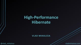 @vlad_mihalcea vladmihalcea.com
High-Performance
Hibernate
VLAD MIHALCEA
 