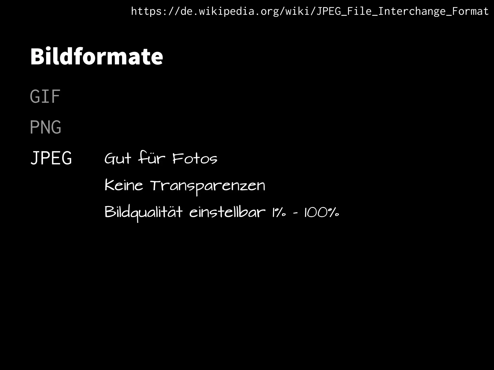 Bildformate
GIF
PNG
JPEG Gut für Fotos
Keine Transparenzen
Bildqualität einstellbar 1% - 100%
https://de.wikipedia.org/wiki/JPEG_File_Interchange_Format
 