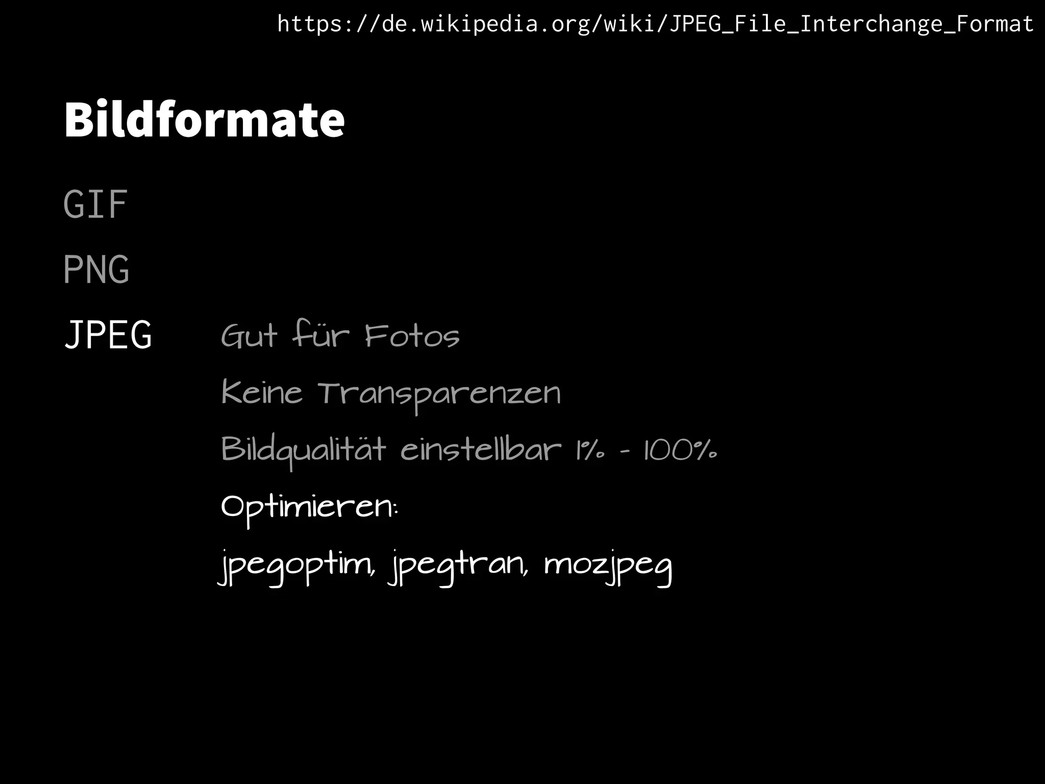 Bildformate
GIF
PNG
JPEG Gut für Fotos
Keine Transparenzen
Bildqualität einstellbar 1% - 100%
Optimieren:
jpegoptim, jpegtran, mozjpeg
https://de.wikipedia.org/wiki/JPEG_File_Interchange_Format
 