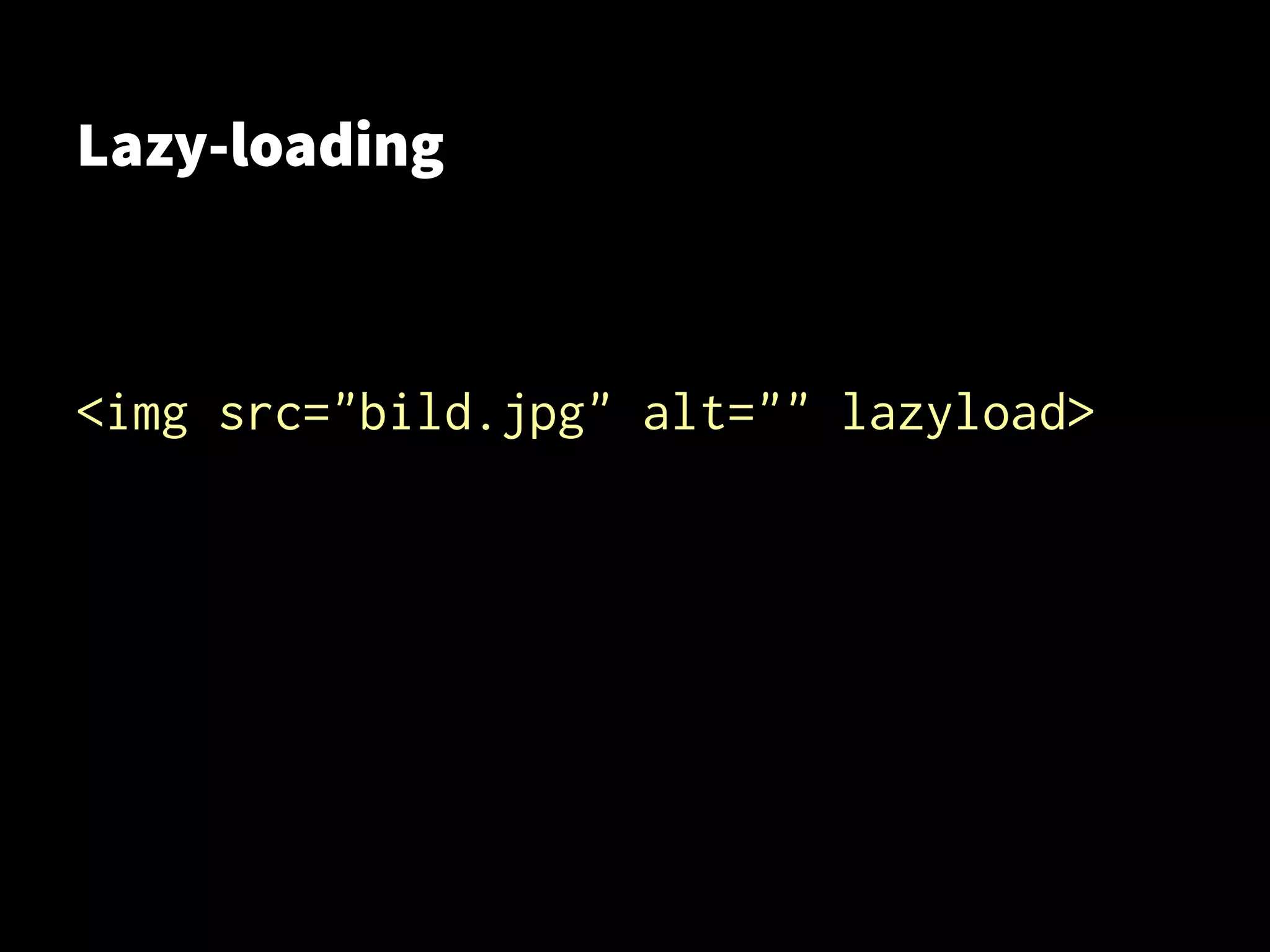 Lazy-loading
<img src="bild.jpg" alt="" lazyload>
 