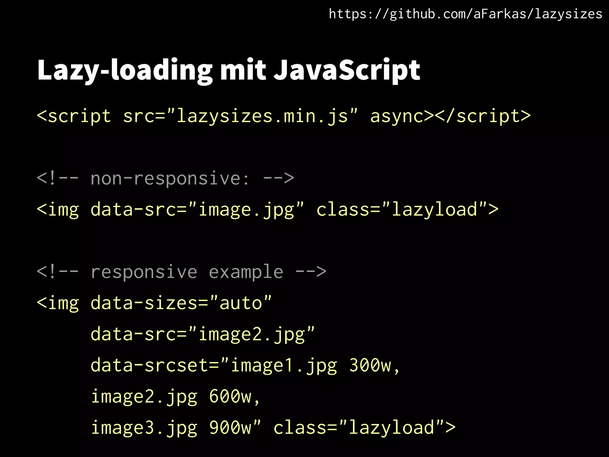 Lazy-loading mit JavaScript
<script src="lazysizes.min.js" async></script>
<!-- non-responsive: -->
<img data-src="image.jpg" class="lazyload">
<!-- responsive example -->
<img data-sizes="auto"
data-src="image2.jpg"
data-srcset="image1.jpg 300w,
image2.jpg 600w,
image3.jpg 900w" class="lazyload">
https://github.com/aFarkas/lazysizes
 