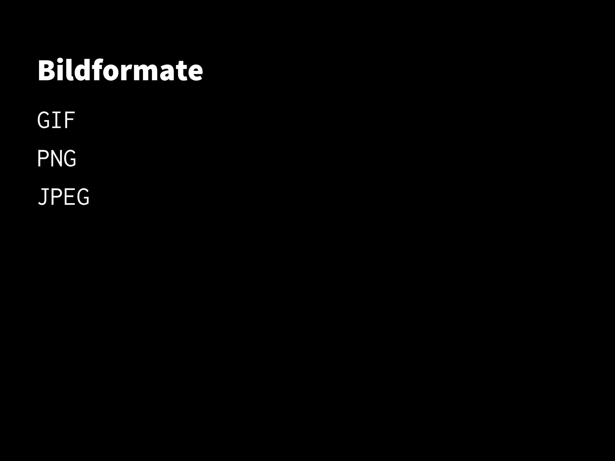 Bildformate
GIF
PNG
JPEG
 