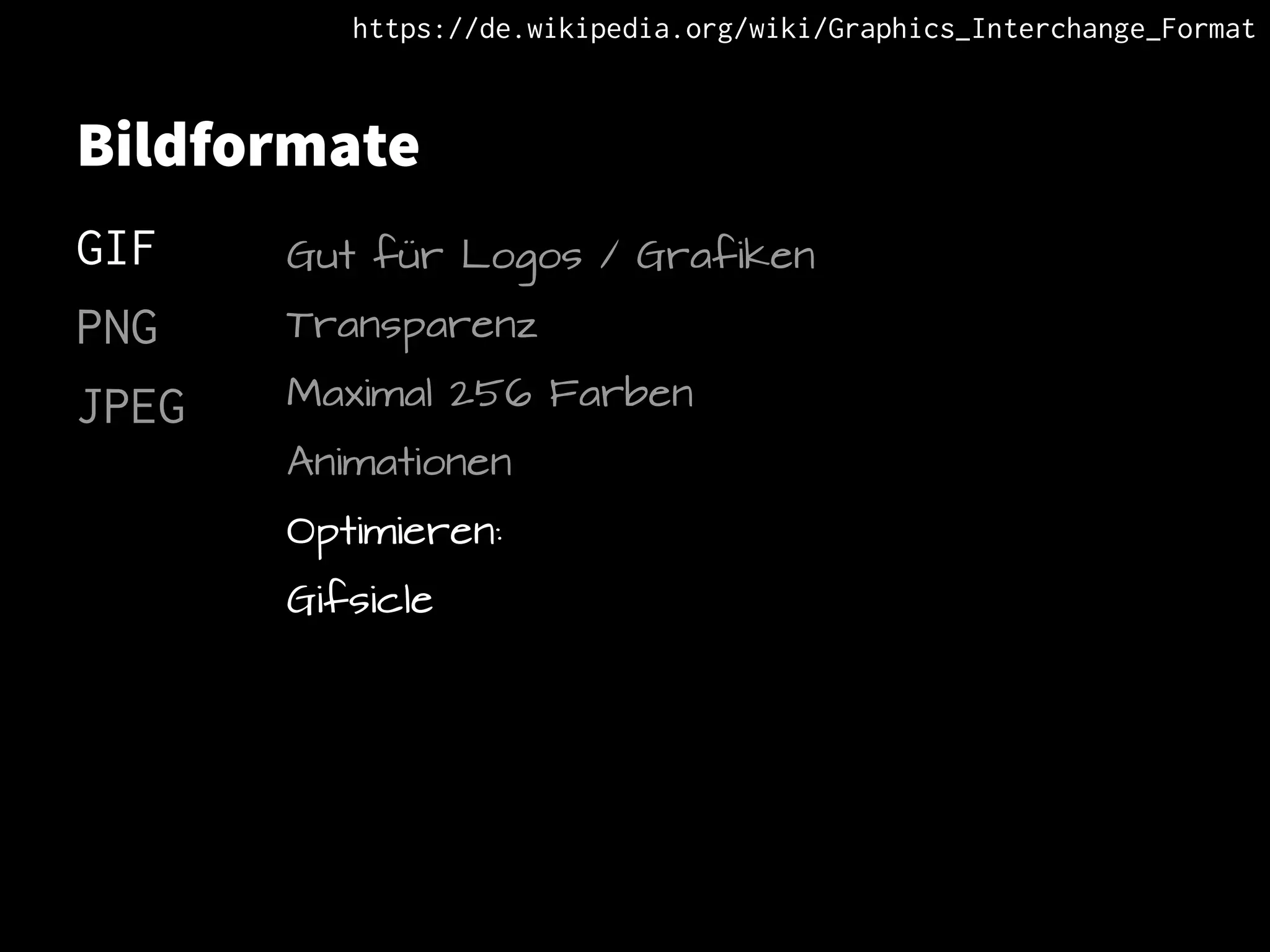 Bildformate
GIF
PNG
JPEG
Gut für Logos / Grafiken
Transparenz
Maximal 256 Farben
Animationen
Optimieren:
Gifsicle
https://de.wikipedia.org/wiki/Graphics_Interchange_Format
 